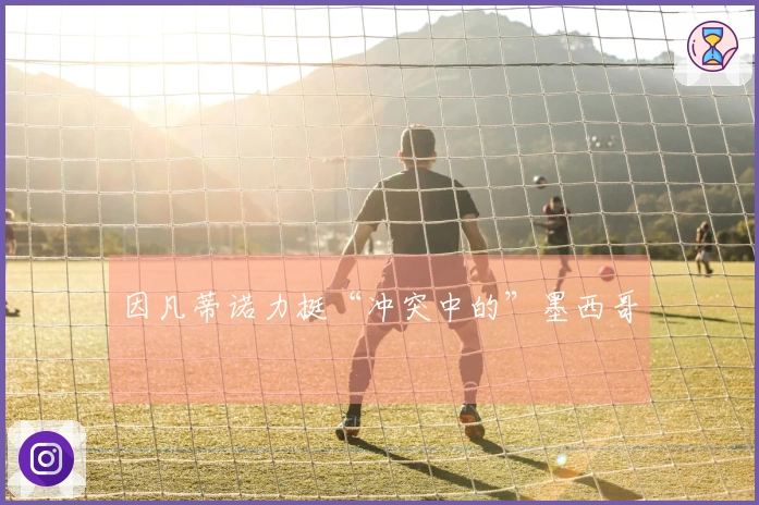 因凡蒂诺力挺“冲突中的”墨西哥